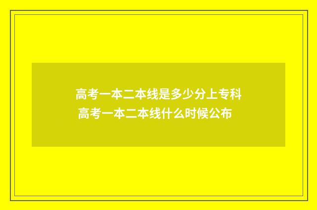 高考一本二本线是多少分上专科 高考一本二本线什么时候公布