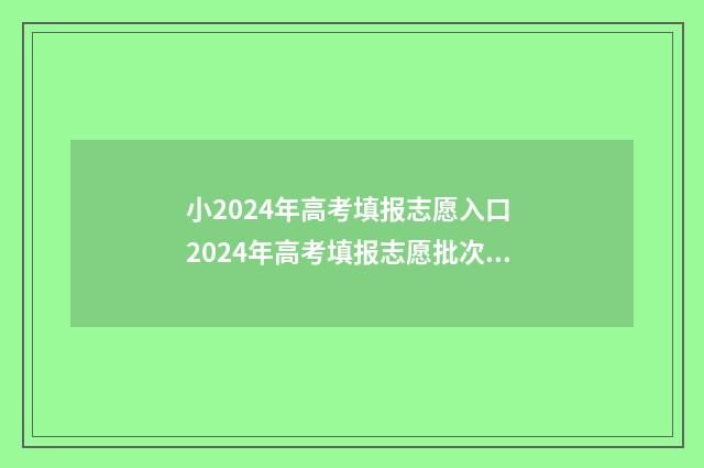 小2024年高考填报志愿入口 2024年高考填报志愿批次时间