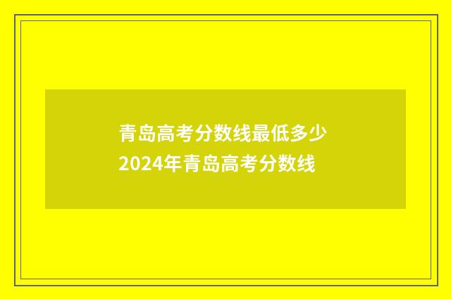 青岛高考分数线最低多少 2024年青岛高考分数线