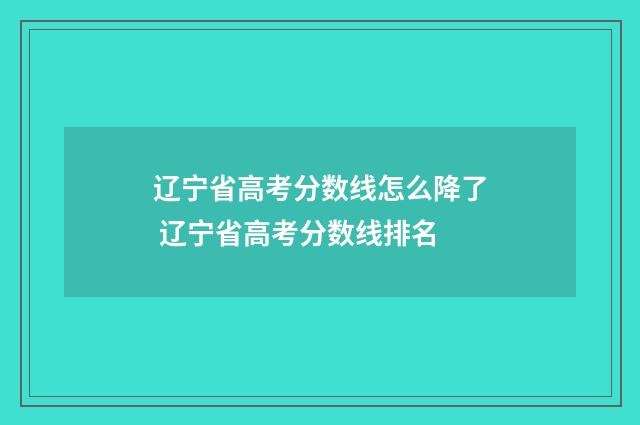 辽宁省高考分数线怎么降了 辽宁省高考分数线排名