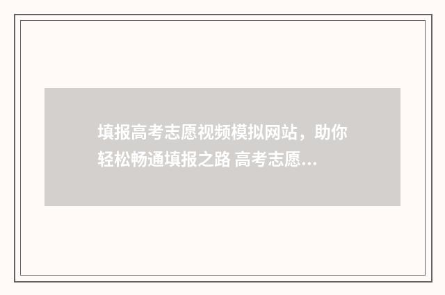 填报高考志愿视频模拟网站,助你轻松畅通填报之路 高考志愿填报视频流程
