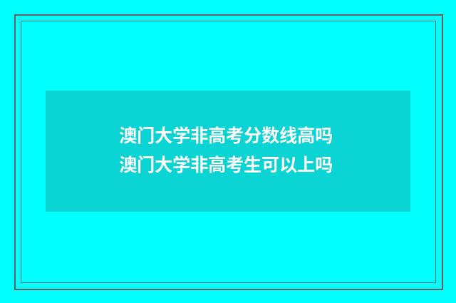 澳门大学非高考分数线高吗 澳门大学非高考生可以上吗