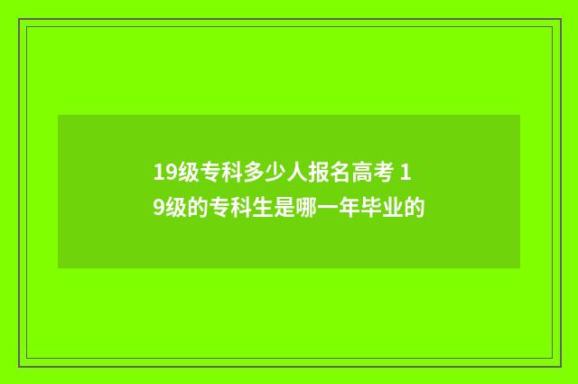 19级专科多少人报名高考 19级的专科生是哪一年毕业的