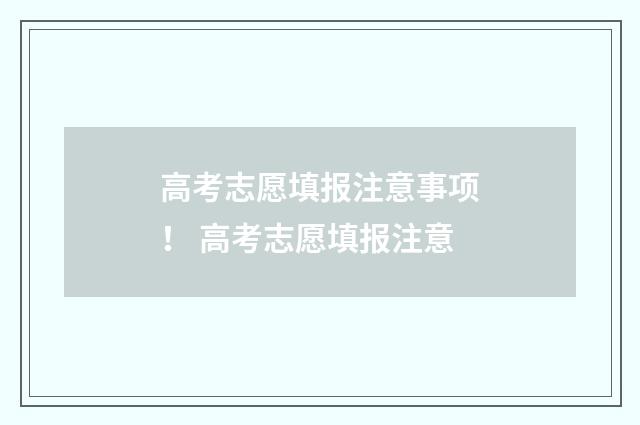 高考志愿填报注意事项！ 高考志愿填报注意