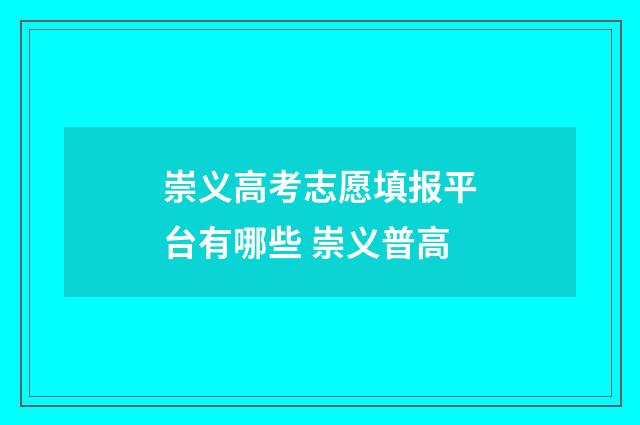 崇义高考志愿填报平台有哪些 崇义普高