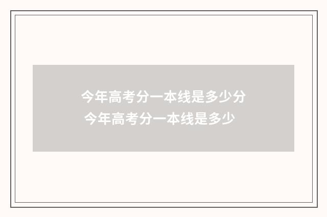 今年高考分一本线是多少分 今年高考分一本线是多少