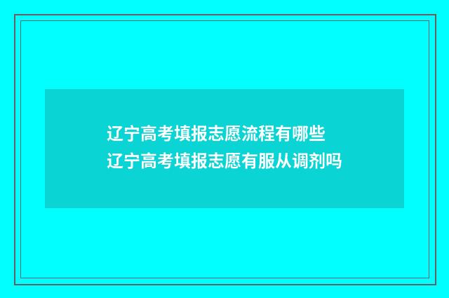 辽宁高考填报志愿流程有哪些 辽宁高考填报志愿有服从调剂吗