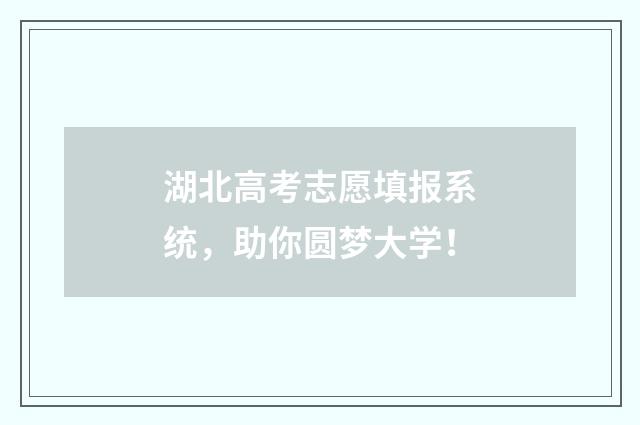 湖北高考志愿填报系统，助你圆梦大学！