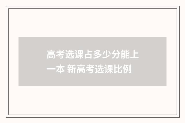 高考选课占多少分能上一本 新高考选课比例
