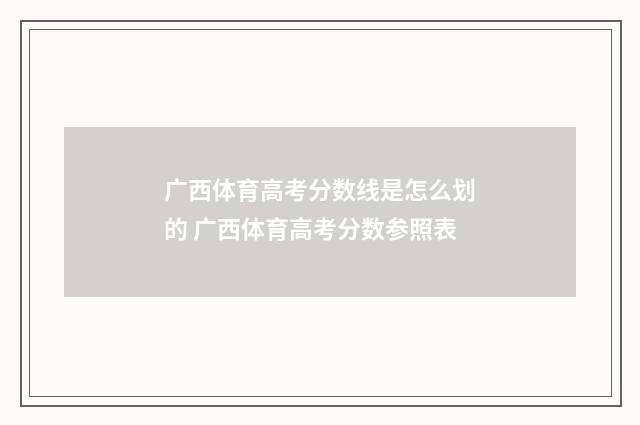 广西体育高考分数线是怎么划的 广西体育高考分数参照表
