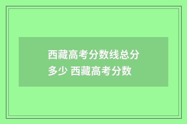 西藏高考分数线总分多少 西藏高考分数