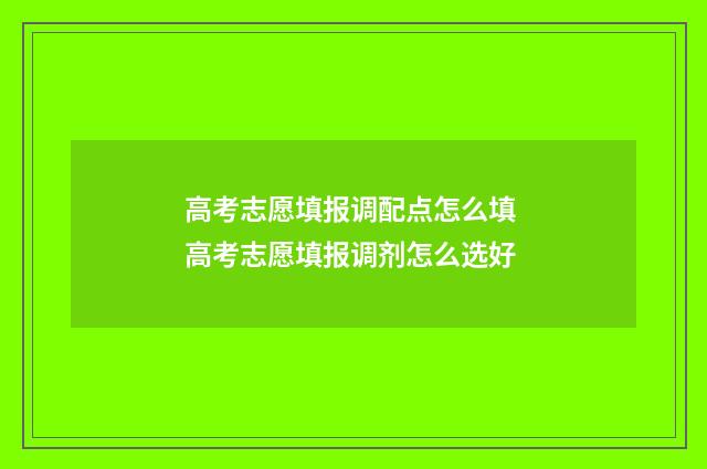 高考志愿填报调配点怎么填 高考志愿填报调剂怎么选好