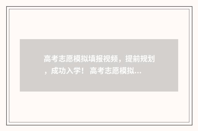 高考志愿模拟填报视频，提前规划，成功入学！ 高考志愿模拟填报怎么填报的