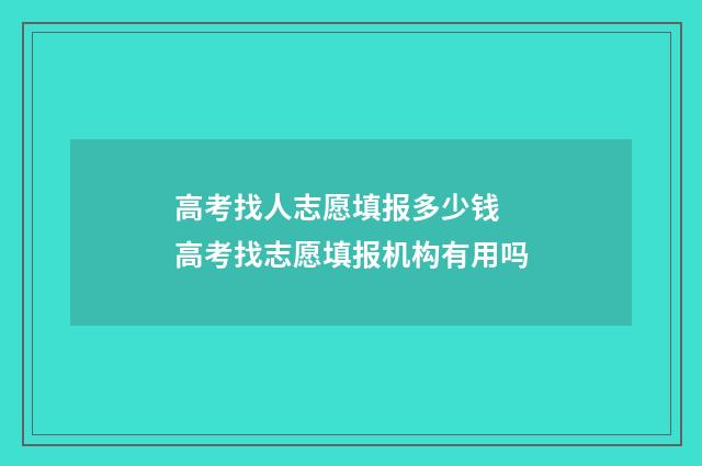 高考找人志愿填报多少钱 高考找志愿填报机构有用吗