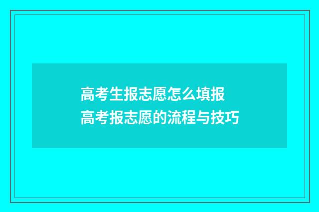 高考生报志愿怎么填报 高考报志愿的流程与技巧