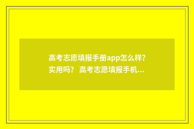 高考志愿填报手册app怎么样？实用吗？ 高考志愿填报手机操作流程视频