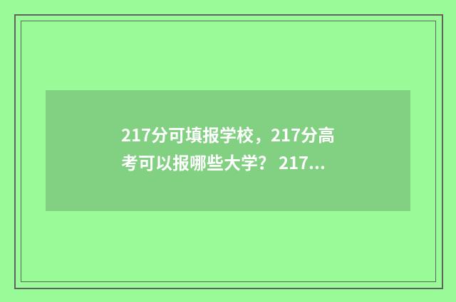 217分可填报学校，217分高考可以报哪些大学？ 217分能上什么专科