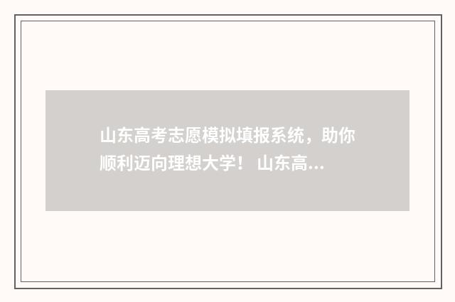 山东高考志愿模拟填报系统，助你顺利迈向理想大学！ 山东高考志愿模式