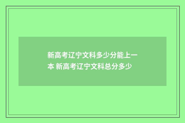 新高考辽宁文科多少分能上一本 新高考辽宁文科总分多少