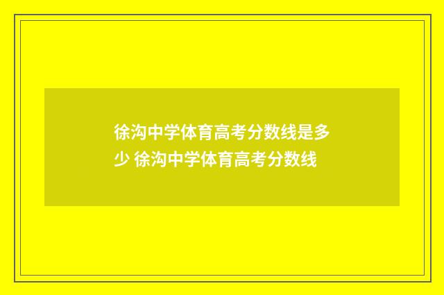 徐沟中学体育高考分数线是多少 徐沟中学体育高考分数线