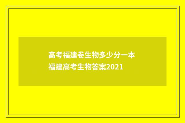 高考福建卷生物多少分一本 福建高考生物答案2021