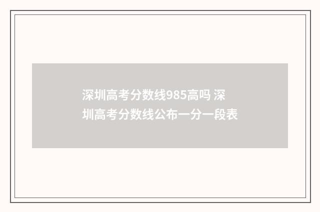 深圳高考分数线985高吗 深圳高考分数线公布一分一段表