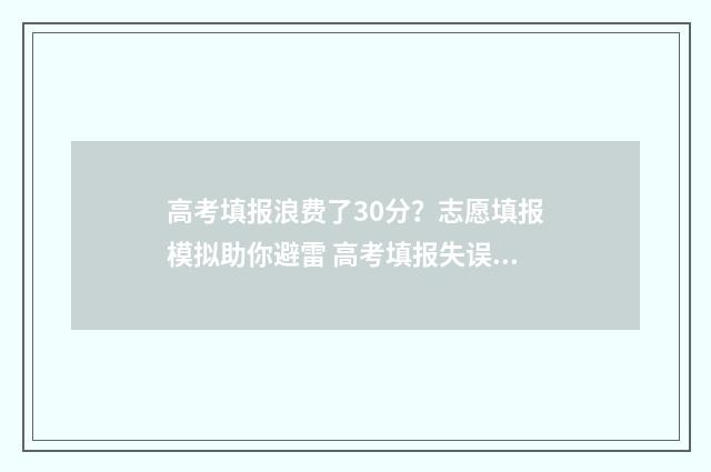 高考填报浪费了30分?志愿填报模拟助你避雷 高考填报失误怎么办