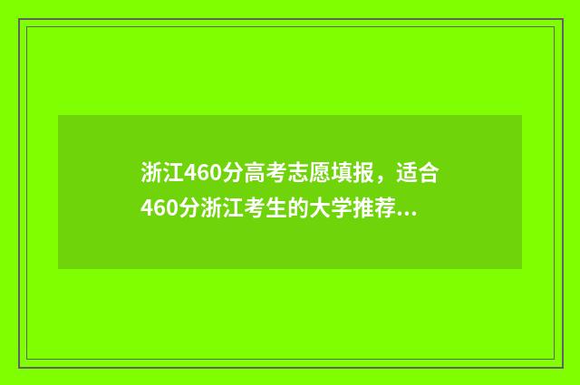 浙江460分高考志愿填报，适合460分浙江考生的大学推荐 浙江高考460分是几本