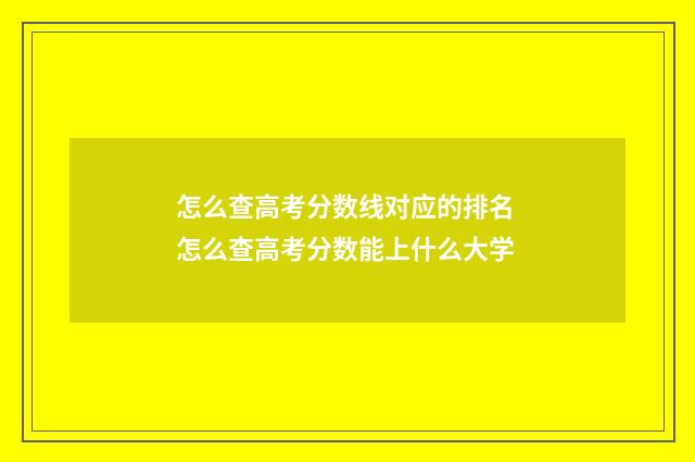 怎么查高考分数线对应的排名 怎么查高考分数能上什么大学