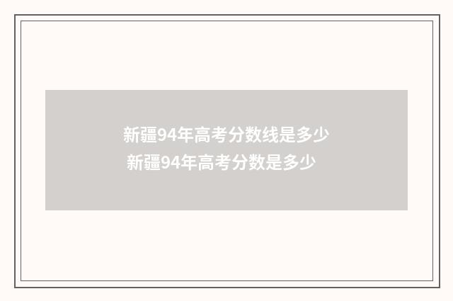 新疆94年高考分数线是多少 新疆94年高考分数是多少