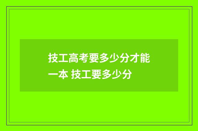 技工高考要多少分才能一本 技工要多少分