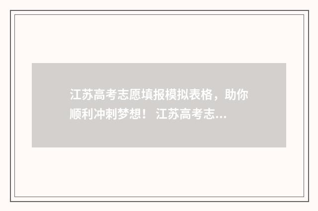 江苏高考志愿填报模拟表格，助你顺利冲刺梦想！ 江苏高考志愿填报可以填多少个