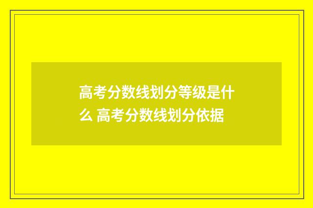高考分数线划分等级是什么 高考分数线划分依据