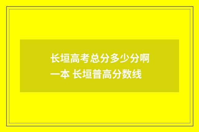 长垣高考总分多少分啊一本 长垣普高分数线