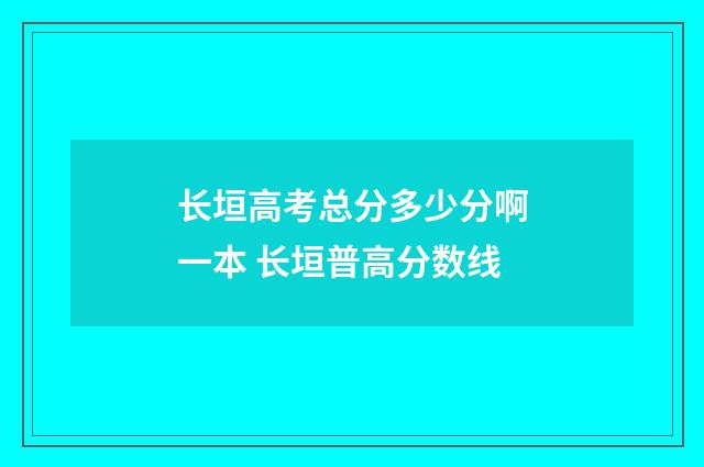 长垣高考总分多少分啊一本 长垣普高分数线