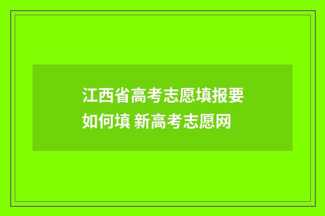 江西省高考志愿填报要如何填 新高考志愿网