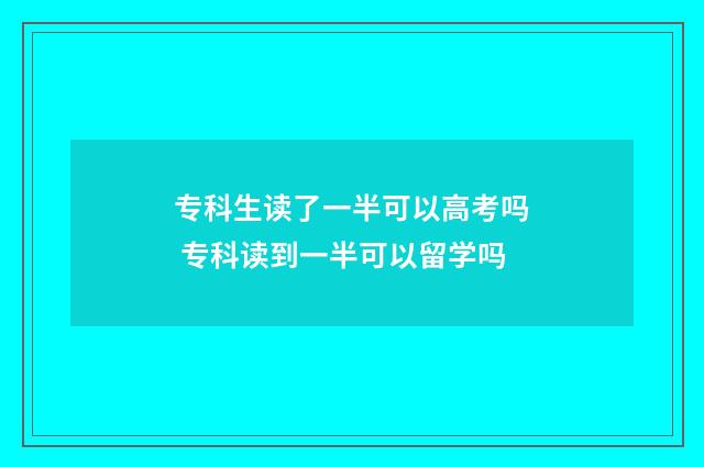 专科生读了一半可以高考吗 专科读到一半可以留学吗