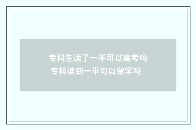 专科生读了一半可以高考吗 专科读到一半可以留学吗