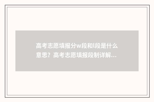高考志愿填报分w段和l段是什么意思？高考志愿填报段制详解 新高考怎么填报志愿