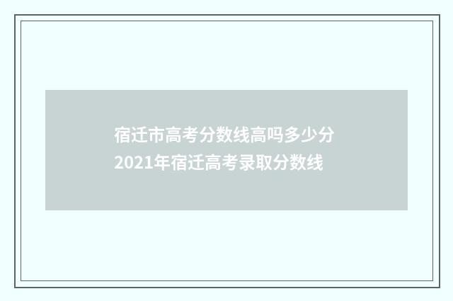 宿迁市高考分数线高吗多少分 2021年宿迁高考录取分数线