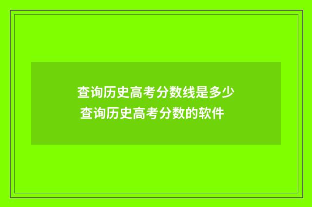 查询历史高考分数线是多少 查询历史高考分数的软件