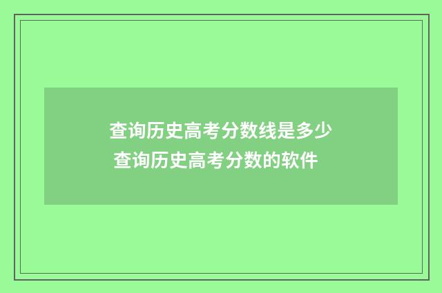 查询历史高考分数线是多少 查询历史高考分数的软件