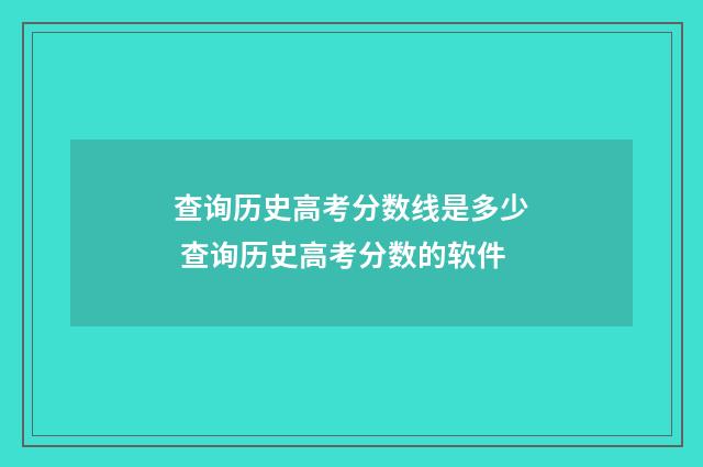查询历史高考分数线是多少 查询历史高考分数的软件