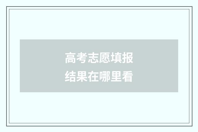 高考志愿填报结果在哪里看