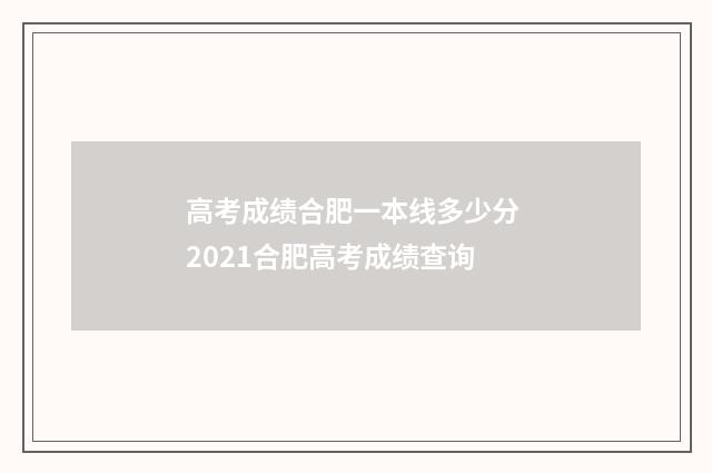 高考成绩合肥一本线多少分 2021合肥高考成绩查询