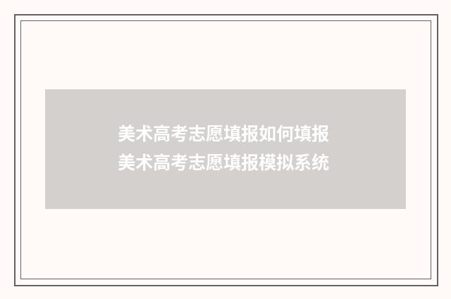 美术高考志愿填报如何填报 美术高考志愿填报模拟系统