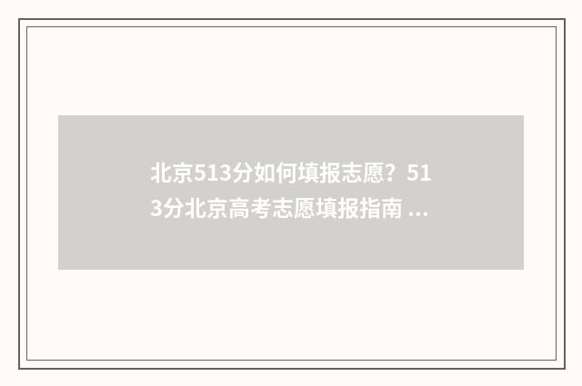 北京513分如何填报志愿?513分北京高考志愿填报指南 北京考生535分能上什么样的大学