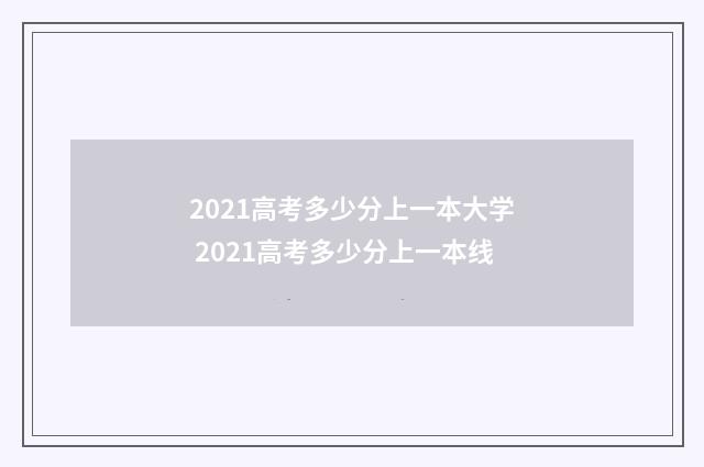 2021高考多少分上一本大学 2021高考多少分上一本线