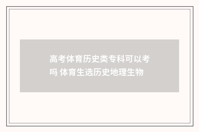 高考体育历史类专科可以考吗 体育生选历史地理生物