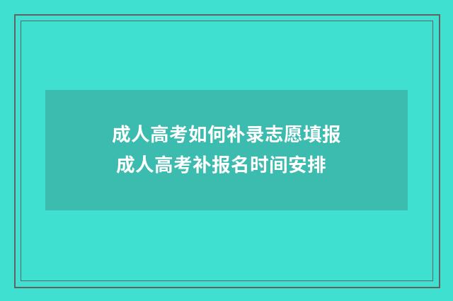 成人高考如何补录志愿填报 成人高考补报名时间安排